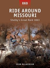 book cover of Ride Around Missouri - Shelby's Great Raid 1863 by Sean McLachlan