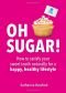 Oh Sugar!: How to Satisfy Your Sweet Tooth Naturally for a Happy, Healthy Lifestyle