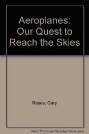 book cover of Aeroplanes: Our Quest to Reach the Skies by Gary Reyes