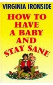 book cover of How to Have a Baby and Stay Sane by Virginia Ironside