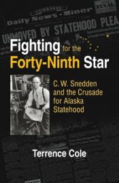book cover of Fighting for the Forty-Ninth Star: C. W. Snedden and the Crusade for Alaska Statehood by Terrence Cole