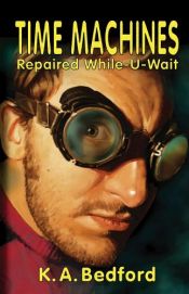 book cover of Time Machines Repaired While-U-Wait by K. A. Bedford