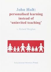 book cover of John Holt: Personalised Learning Instead of Uninvited Teaching by Roland Meighan