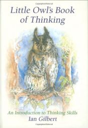 book cover of Little Owl's Book of Thinking: An Introduction to Thinking Skills by Ian Gilbert