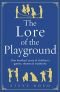 The Lore of the Playground : One hundred years of children's games, rhymes & traditions