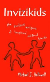 book cover of Invizikids: The Curious Enigma of 'Imaginary' Childhood Friends by Michael J. Hallowell