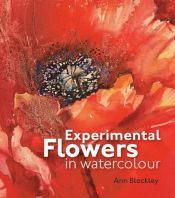 book cover of Experimental Flowers in Watercolour by Ann Blockley