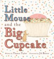 book cover of Little Mouse and the Big Cupcake by Thomas Taylor