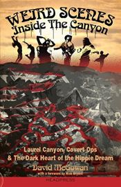 book cover of Weird Scenes Inside the Canyon: Laurel Canyon, Covert Ops & the Dark Heart of the Hippie Dream by David A. McGowan