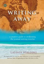 book cover of Writing Away: A Creative Guide to Awakening the Journal-Writing Traveler (Travelers' Tales) by Lavinia Spalding
