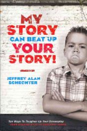 book cover of My Story Can Beat Up Your Story! by Jeffrey Alan Schechter