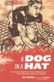 book cover of A Dog in a Hat: An American Bike Racer's Story of Mud, Drugs, Blood, Betrayal, and Beauty in Belgium by Joe Parkin