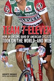 book cover of Team 7-Eleven: How an Unsung Band of American Cyclists Took on the World - and Won by Geoff Drake