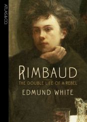 book cover of Rimbaud. La double vie d'un rebelle by Edmund White