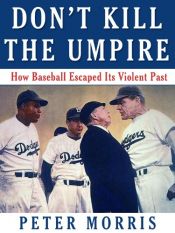 book cover of Don't Kill the Umpire: how baseball escaped its violent past by Peter Morris