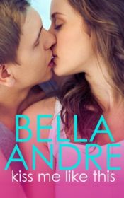 book cover of Kiss Me Like This: The Morrisons by Bella Andre
