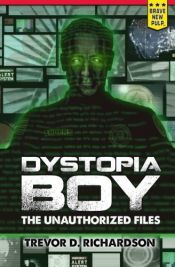 book cover of Dystopia Boy: The Unauthorized Files by Trevor D Richardson