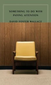 book cover of Something to Do with Paying Attention by David Foster Wallace