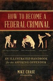 book cover of How to Become a Federal Criminal by Mike Chase