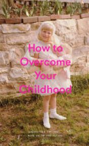 book cover of How to Overcome Your Childhood by The School The School of Life