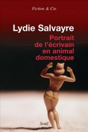 book cover of Portrait of the Writer as a Domesticated Animal by Lydie Salvayre