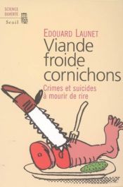 book cover of Viande froide cornichons : Crimes et suicides à mourir de rire by Edouard Launet