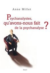 book cover of Psychanalystes, qu'avons-nous fait de la psychanalyse ? by Anne Millet