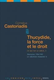 book cover of Ce qui fait la Grèce : Tome 3, Thucydide, la force et le droit by Cornelius Castoriadis