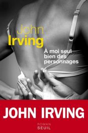 book cover of A moi seul bien des personnages by John Irving