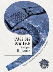 book cover of L'Âge des low tech. Vers une civilisation techniquement soutenable: Vers une civilisation techniquement soutenable by Philippe Bihouix