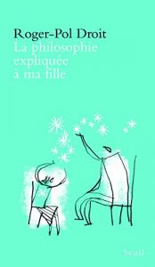 book cover of La philosophie expliquée à ma fille by Roger-Pol Droit