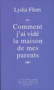 book cover of Comment j'ai vidé la maison de mes parents by Lydia Flem