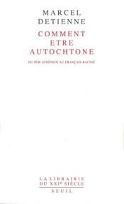 book cover of Comment être autochtone : Du pur Athénien au Français raciné by Marcel Detienne
