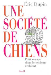 book cover of Une société de chiens : Petit voyage dans le cynisme ambiant by Eric Dupin
