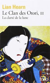 book cover of Le Clan des Otori, Tome 3 : La Clarté de la lune by Gillian Rubinstein