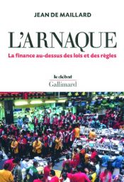 book cover of L'arnaque: la finance au-dessus des lois et des règles by Jean de Maillard