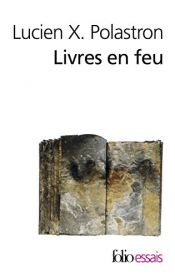 book cover of Livres en feu: histoire de la destruction sans fin des bibliothèques by Lucien-X Polastron