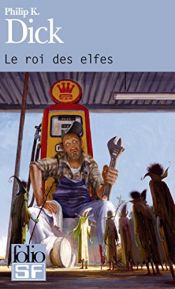 book cover of Le roi des elfes by Philip K. Dick
