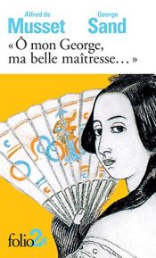 book cover of O mon George, ma belle maîtresse... by Alfred de Musset|George Sand