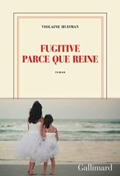 book cover of Fugitive parce que reine by Violaine Huisman