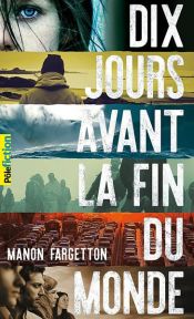 book cover of Dix jours avant la fin du monde by Manon Fargetton