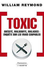 book cover of Toxic : Obésité, malbouffe, maladie : enquête sur les vrais coupables by William Reymond