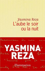 book cover of L'aube Le Soir Ou La Nuit by Yasmina Reza