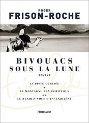 book cover of Bivouacs sous la lune : La Piste oubliée. La Montagne aux Ecritures. Le Rendez-Vous d'Essendilène by Roger Frison-Roche