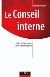 book cover of Le Conseil interne : Porter le changement au sein de l'entreprise by Jacques Pansard