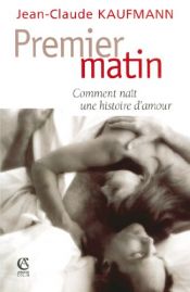 book cover of Premier matin : Comment naît une histoire d'amour by Jean-Claude Kaufmann