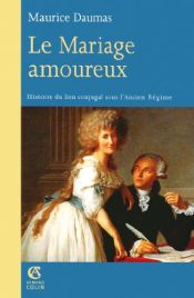 book cover of Le mariage amoureux : Histoire du lien conjugal sous l'Ancien Régime by Maurice Daumas