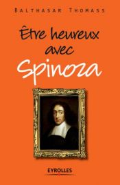 book cover of Etre heureux avec Spinoza by Balthasar Thomass