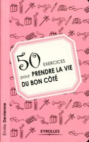 book cover of 50 exercices pour prendre la vie du bon côté by Emilie Devienne