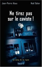 book cover of SANG DE LA VIGNE (LE) T.10 : NE TIREZ PAS SUR LE CAVISTE by Jean-Pierre Alaux|NOËL BALEN